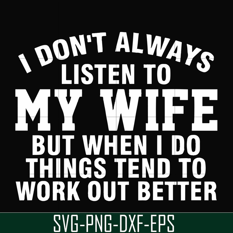 FN000198-I don't always listen to my wife but when I do things tend to work out better svg, png, dxf, eps file FN000198.jpg