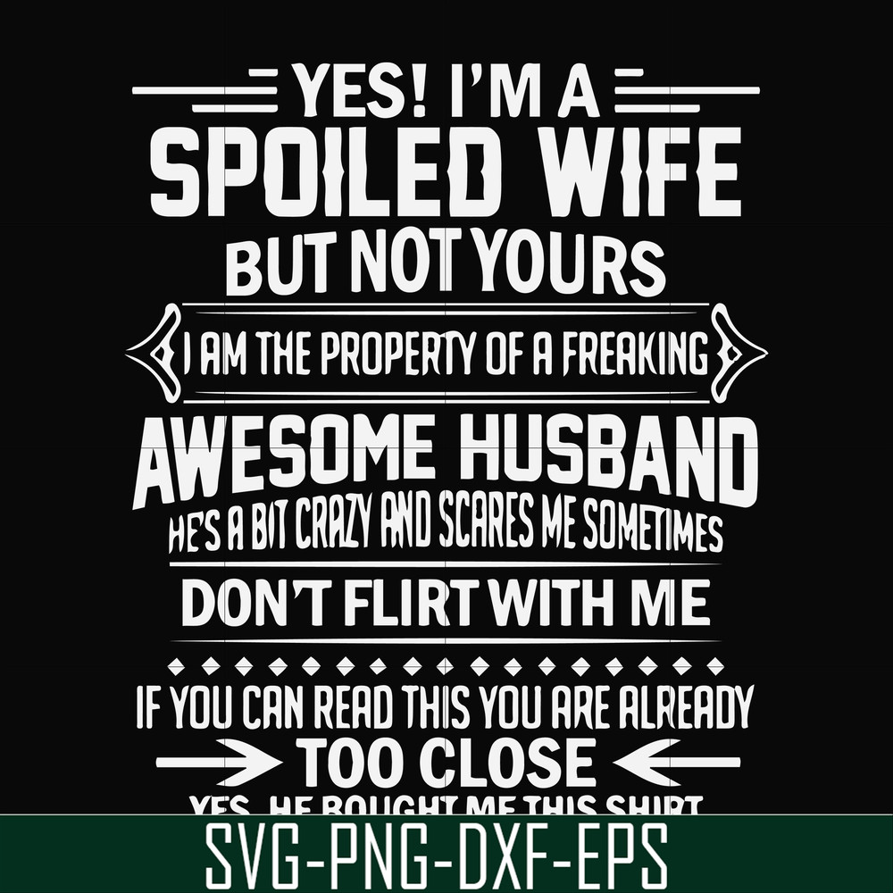 FN000219-Yes! I'm a spoiled wife but not yours I am the property of a freaking awesome husband don't flirt with me svg, png, dxf, eps file FN000219.jpg