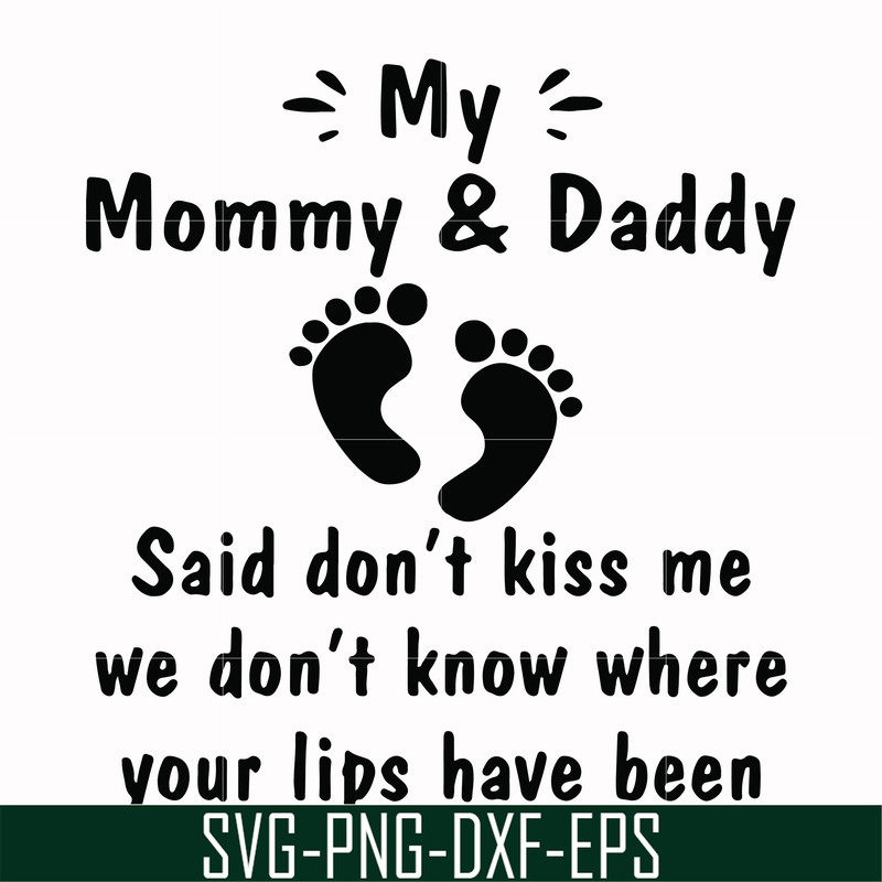 FN000239-My mommy & Daddy said don't kiss me we don't know where your lips have been svg, png, dxf, eps file FN000239.jpg