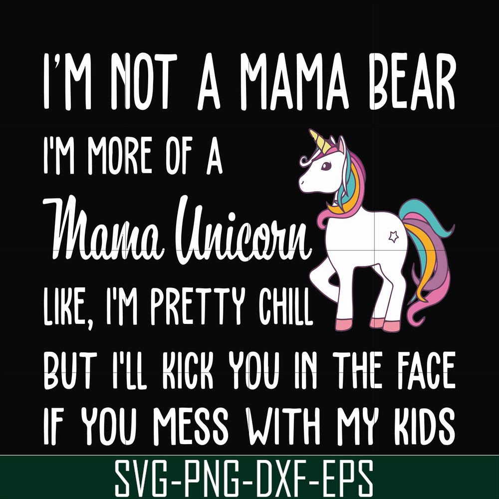 FN000264-I'm not a mama bear I'm more of a mama unicorn Uke I'm pretty chill but I'll kick you in the face if you mess with my kids svg, png, dxf, eps file FN00