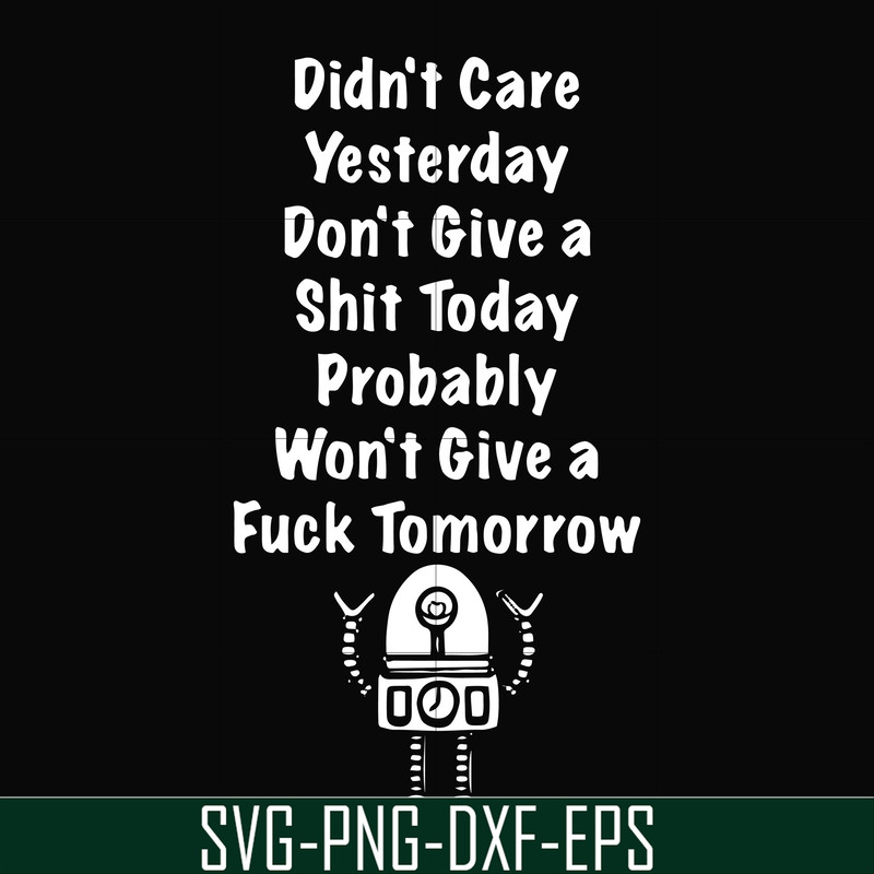 FN000305-Didn't care yesterday don't give a shit today probadly won't give a fuck tomorrow svg, png, dxf, eps file FN000305.jpg