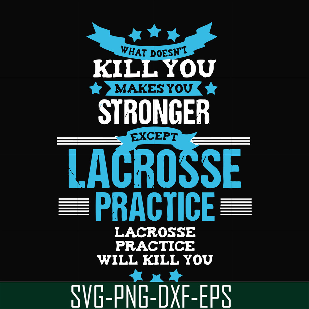 FN000323-What doesn't kill you makes you stronger except Lacrosse practice svg, png, dxf, eps file FN000323.jpg
