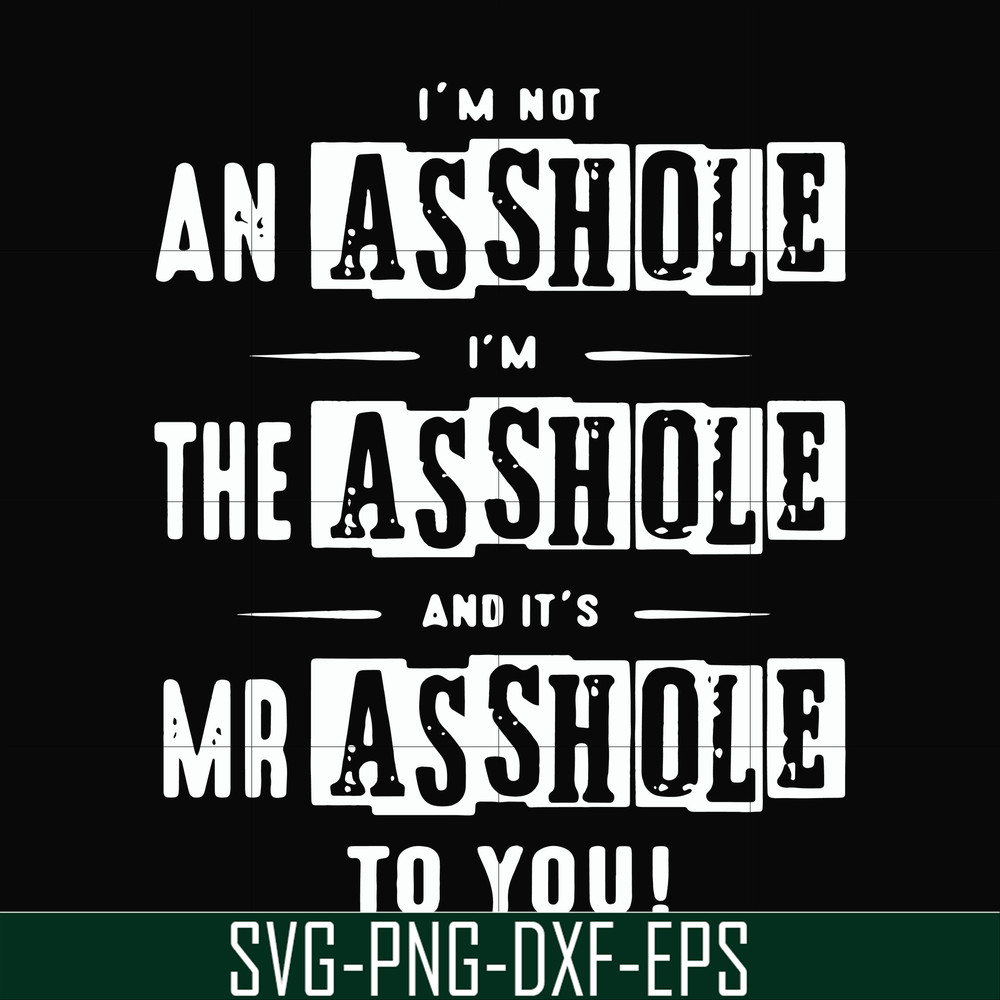FN000362-I'm not an asshole I'm the asshole and it's Mr asshole to you svg, png, dxf, eps file FN000362.jpg