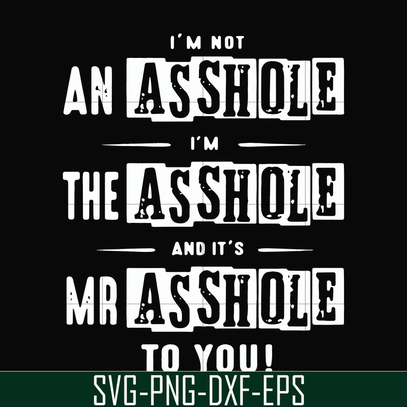 FN000362-I'm not an asshole I'm the asshole and it's Mr asshole to you svg, png, dxf, eps file FN000362.jpg