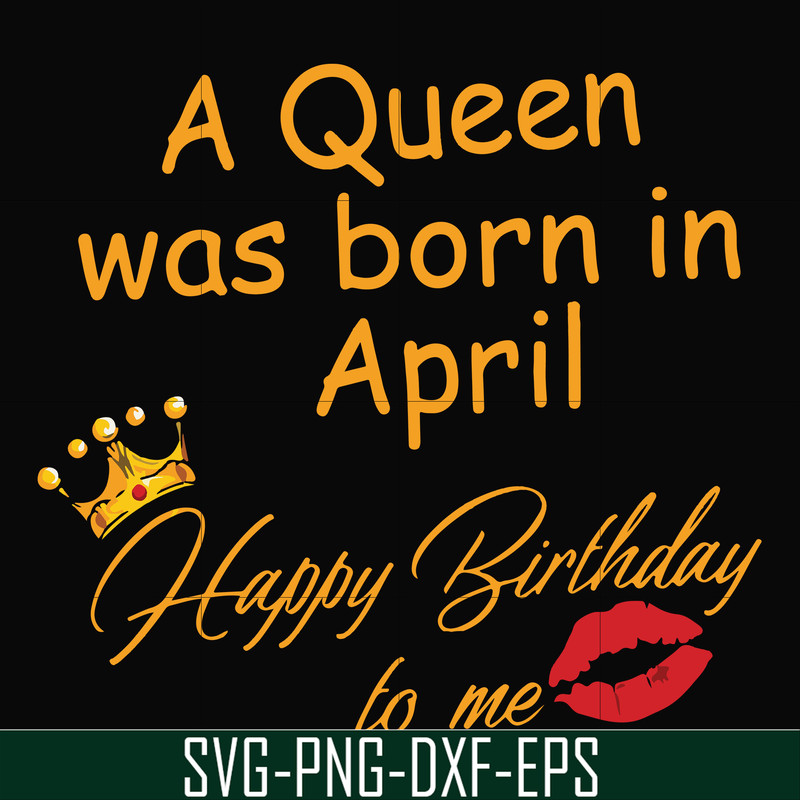FN00042-A Queen was born in April Happy Birthday to me svg, png, dxf, eps file FN00042.jpg