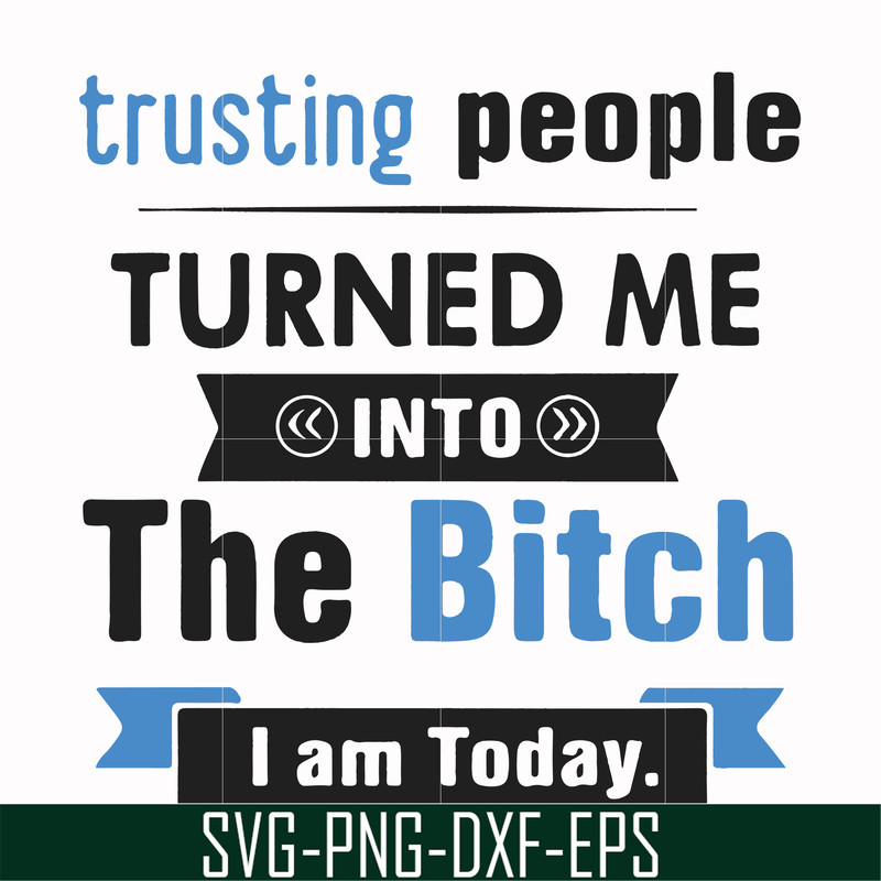 FN000428-TRusting people turned me into the bitch I am today svg, png, dxf, eps file FN000428.jpg