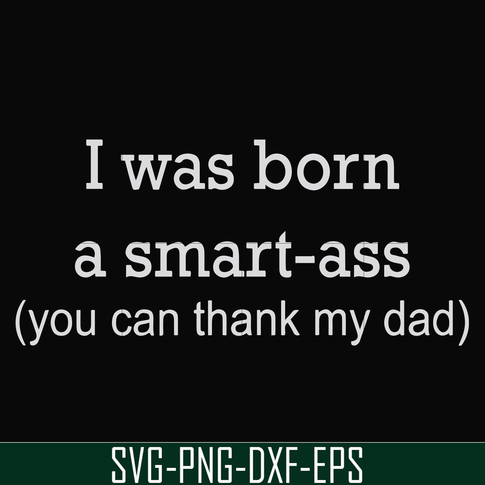 FN000450-I was born a smart-ass you can thank my dad svg, png, dxf, eps file FN000450.jpg