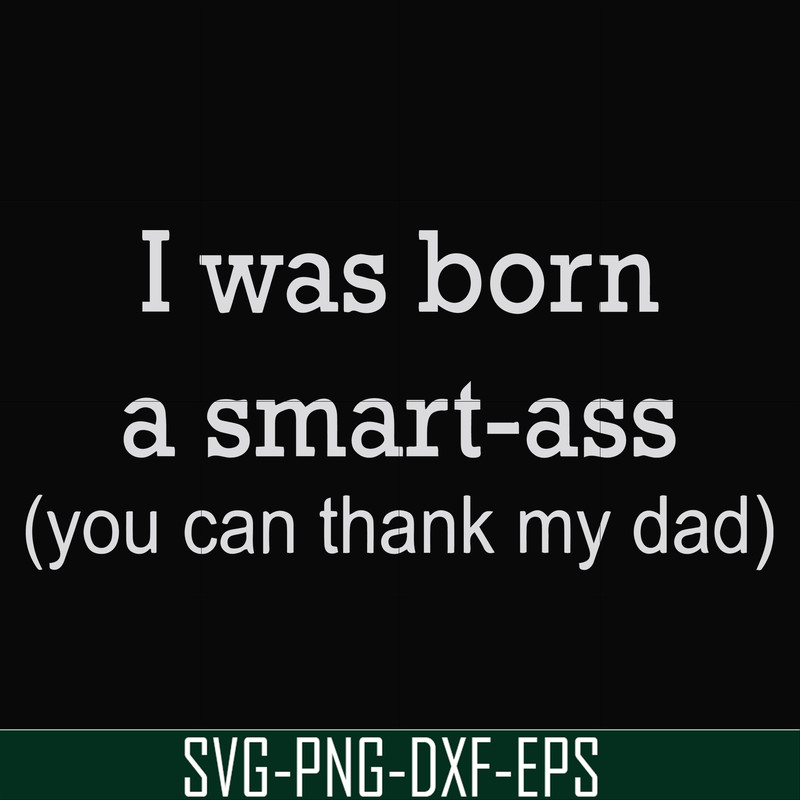 FN000450-I was born a smart-ass you can thank my dad svg, png, dxf, eps file FN000450.jpg