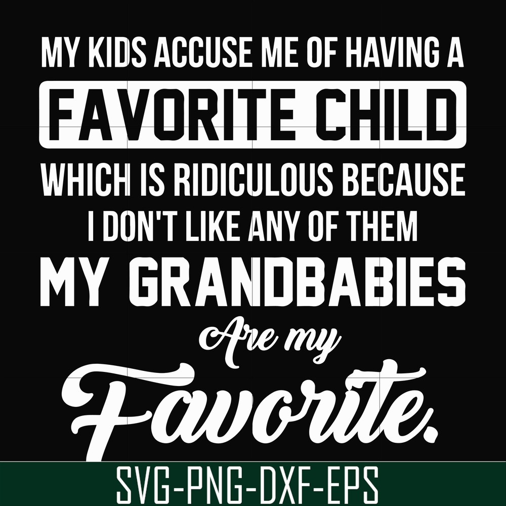 FN000452-My kids accuse me of having favorite child which is ridiculous because I don't like any of them my grandbabies are my favorite svg, png, dxf, eps file