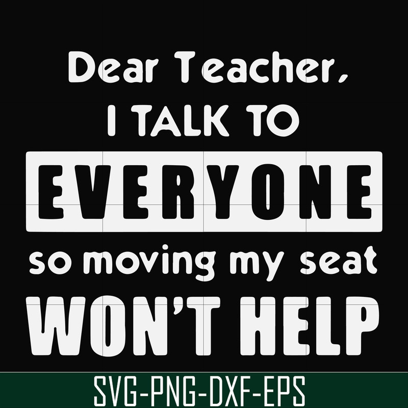 FN000490-Dear Teacher I talk to everyone so moving my seat won't help svg, png, dxf, eps file FN000490.jpg