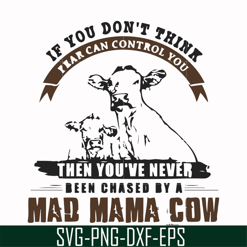FN000534-If you don't think fear can control you then you've never been chased by a mad mama cow svg, png, dxf, eps file FN000534.jpg