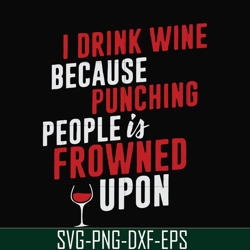 FN000577-I drink wine because punching people is frowned upon svg, png, dxf, eps file FN000577.jpg