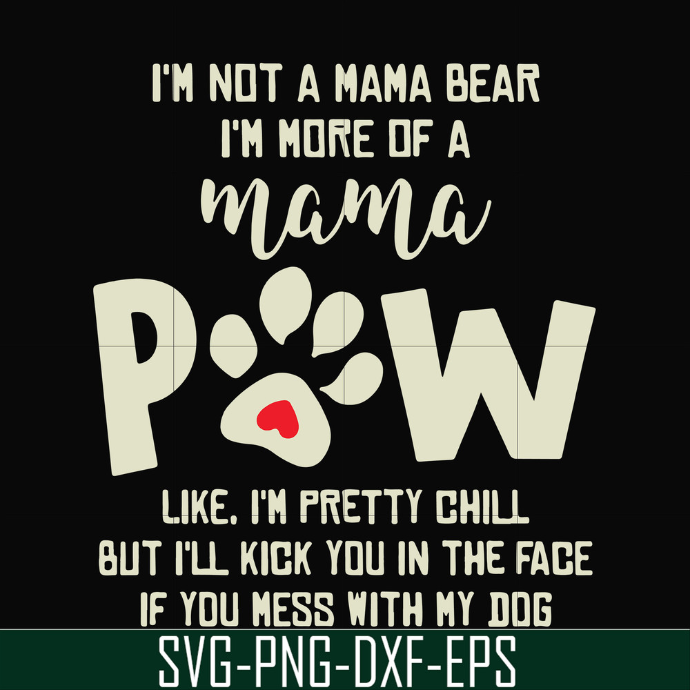 FN00058-I'm not a mama bear I'm more of a mama Pew like I'm pretty chill but I'll kick you in the face if you mess with my dog svg, png, dxf, eps file FN00058.j