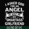 FN000580-I asked God for an angel he sent me my smartass girlfriend svg, png, dxf, eps file FN000580.jpg