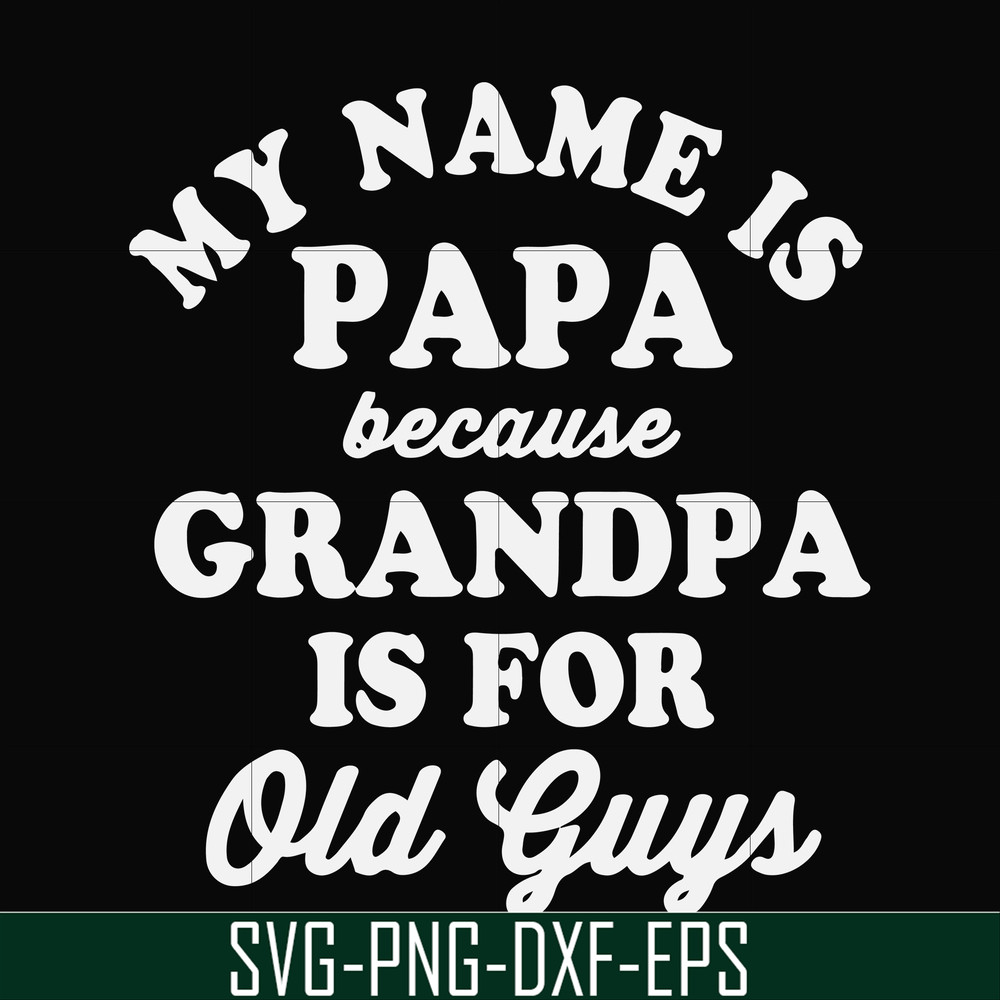FN000599-My name is Papa because grandpa is for old guys svg, png, dxf, eps file FN000599.jpg