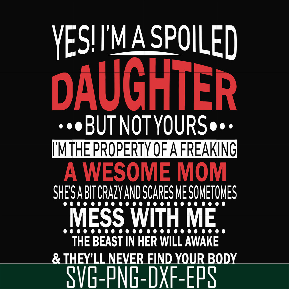 FN00060-Yes, I'm a spoiled daughter but not yours I'm the property of a freaking awesome mom svg, png, dxf, eps file FN00060.jpg