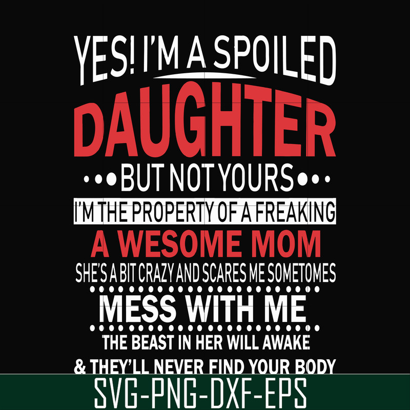 FN00060-Yes, I'm a spoiled daughter but not yours I'm the property of a freaking awesome mom svg, png, dxf, eps file FN00060.jpg