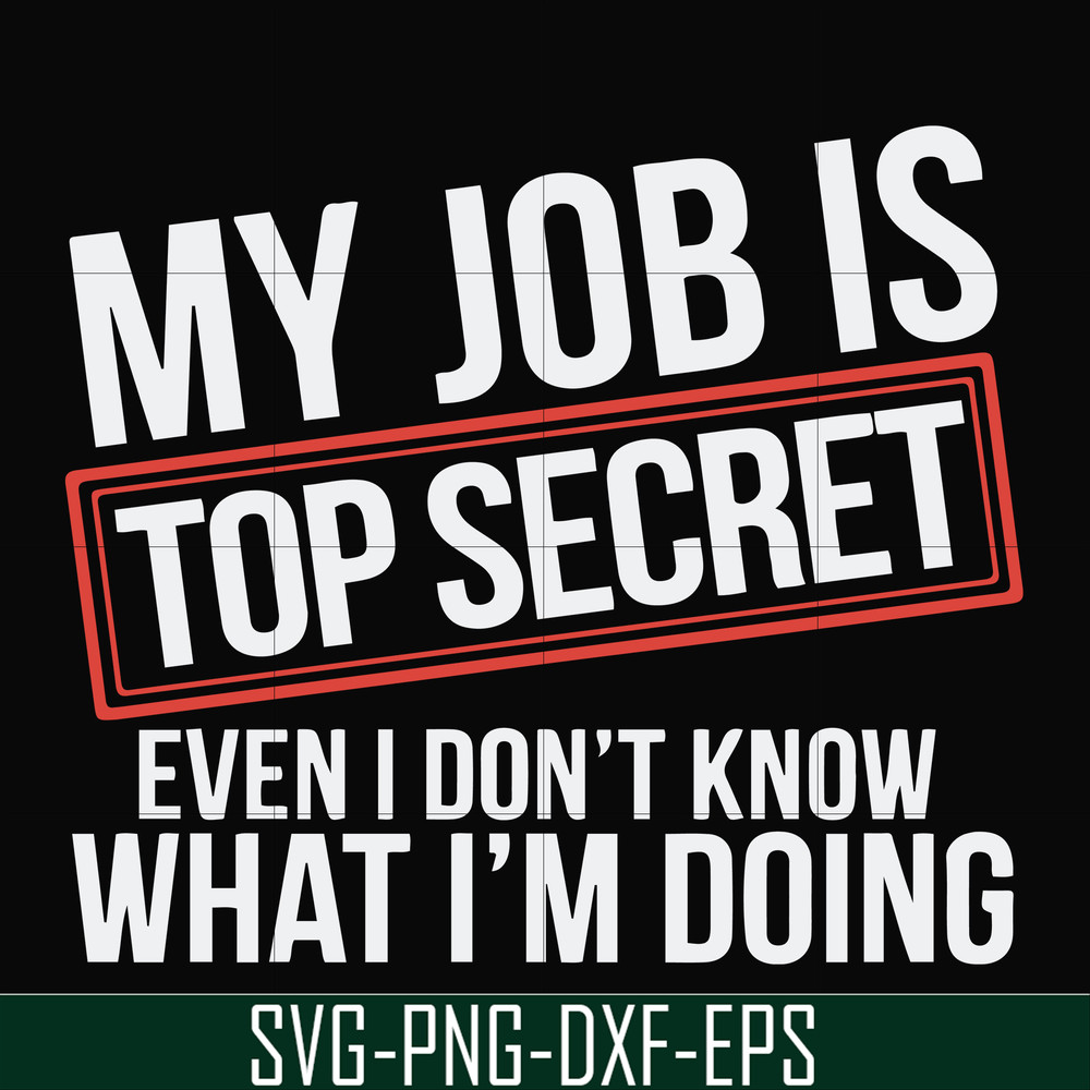 FN000604-My job is top secret even I don't know what I'm doing svg, png, dxf, eps file FN000604.jpg