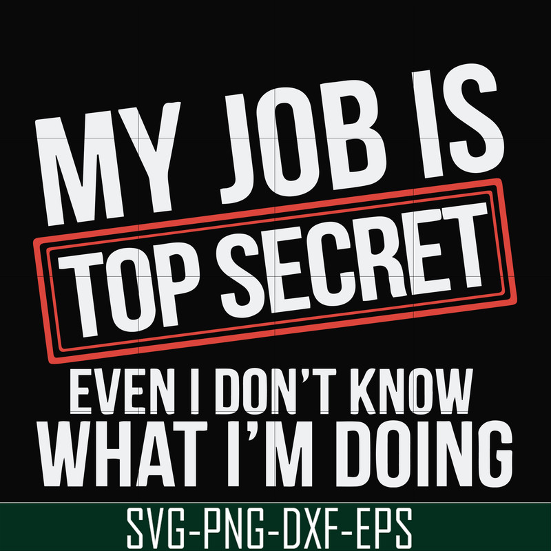 FN000604-My job is top secret even I don't know what I'm doing svg, png, dxf, eps file FN000604.jpg