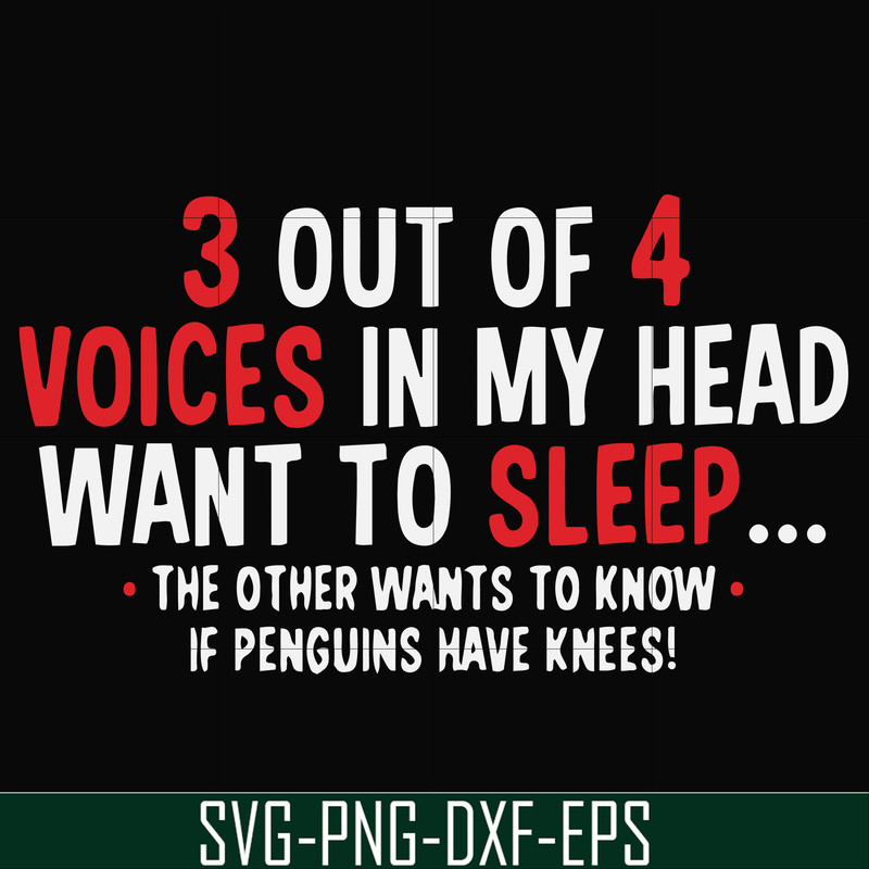 FN000631-3 out of 4 voices in my head want to sleep the other wants to know if penguins have knees svg, png, dxf, eps file FN000631.jpg