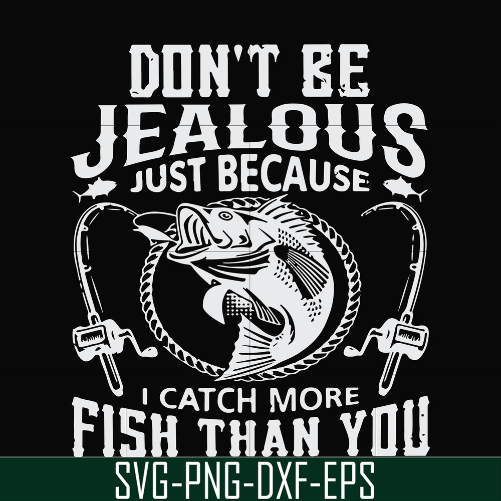 FN000653-Don't be jealous just because I catch more fish than you svg, png, dxf, eps file FN000653.jpg