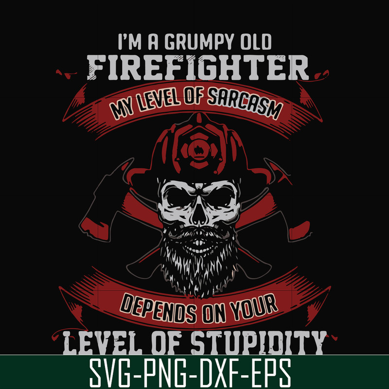 FN000689-I'm a grumpy old firefighter my level of sarcasm depends on your level of stupidity svg, png, dxf, eps file FN000689.jpg