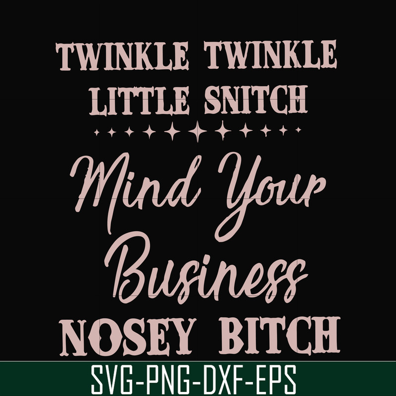FN00075-Twinkle twinkle little snitch mind your business nosey bitch svg, png, dxf, eps file FN00075.jpg