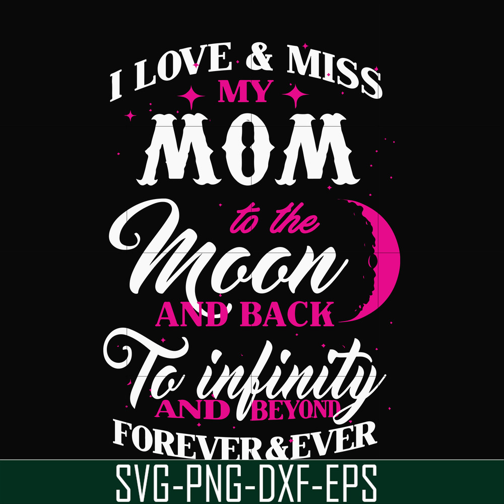 FN000756-I love & miss my mom to the moon and back to infinity and beyond forever&ever svg, png, dxf, eps file FN000756.jpg
