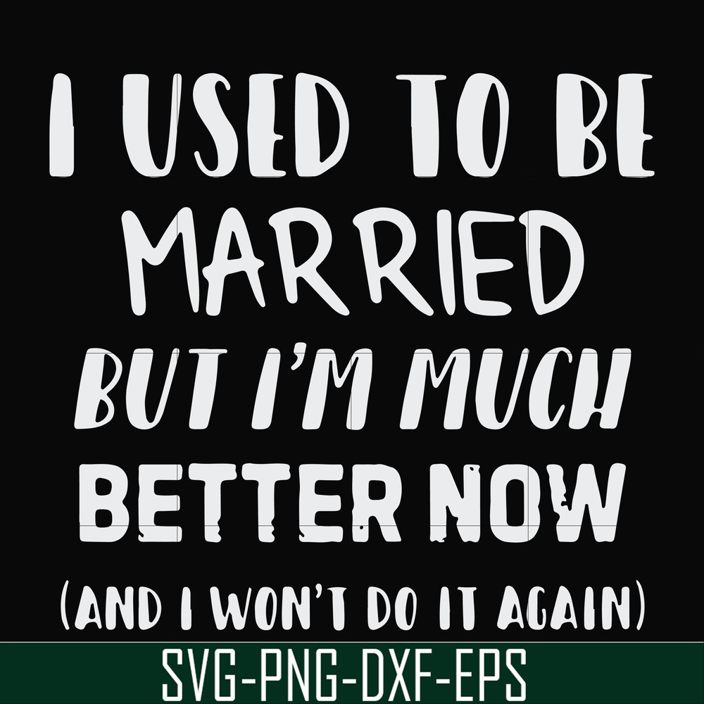 FN000762-I used to be married but I'm much better now and I won't do it again svg, png, dxf, eps file FN000762.jpg