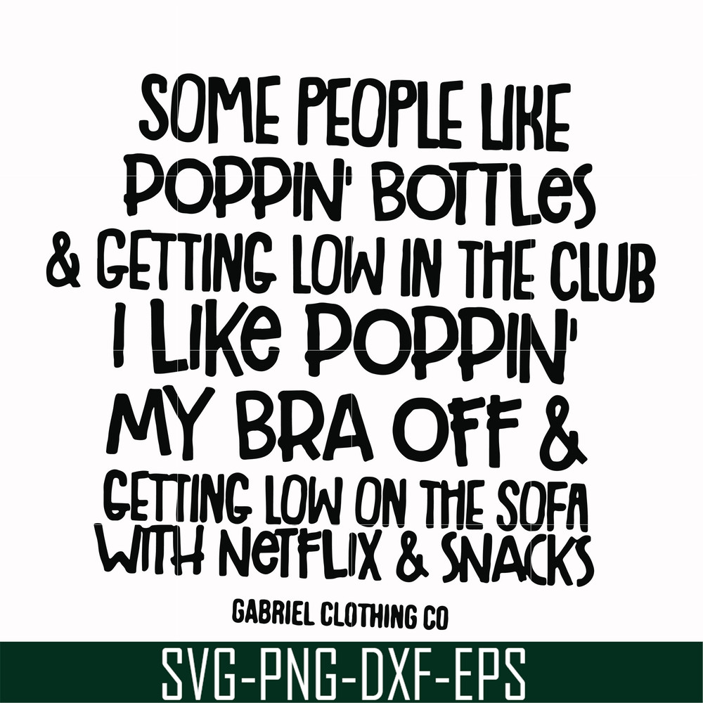 FN00079-Some people like poppin bottles getting low in the club I like poppin my bra off getting low on the sofa with Netflix snacks svg, png, dxf, eps file FN0