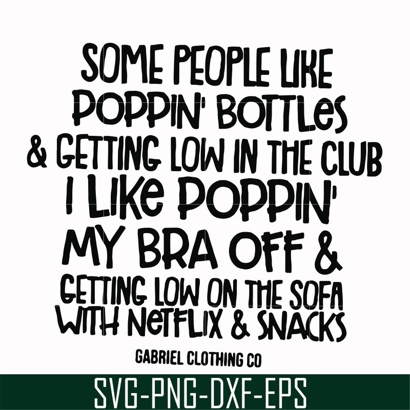 FN00079-Some people like poppin bottles getting low in the club I like poppin my bra off getting low on the sofa with Netflix snacks svg, png, dxf, eps file FN0