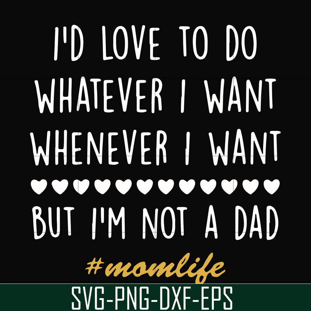 FN000792-I'd love to do whatever I want whenever I want but I'm not a dad svg, png, dxf, eps file FN000792.jpg