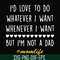 FN000792-I'd love to do whatever I want whenever I want but I'm not a dad svg, png, dxf, eps file FN000792.jpg