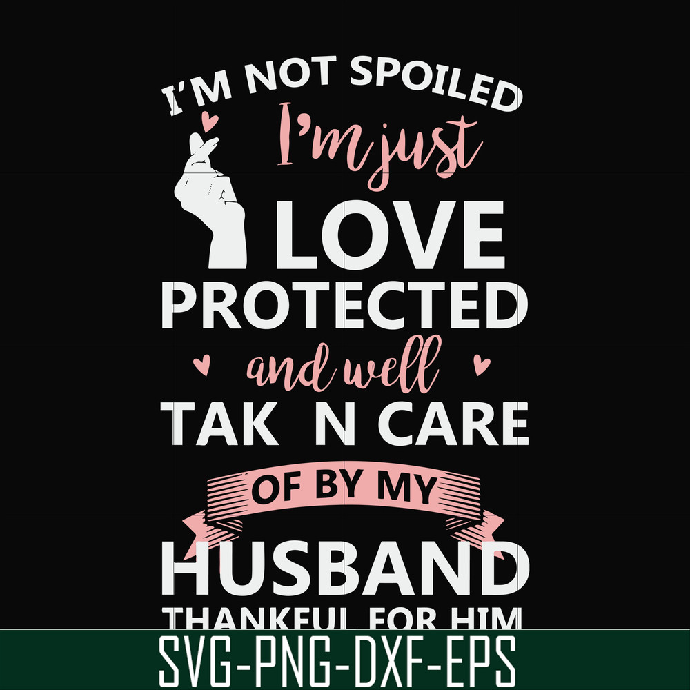 FN000795-I'm not spoiled I'm just loved protected and well taken care of by my husband thankful for him svg, png, dxf, eps file FN000795.jpg