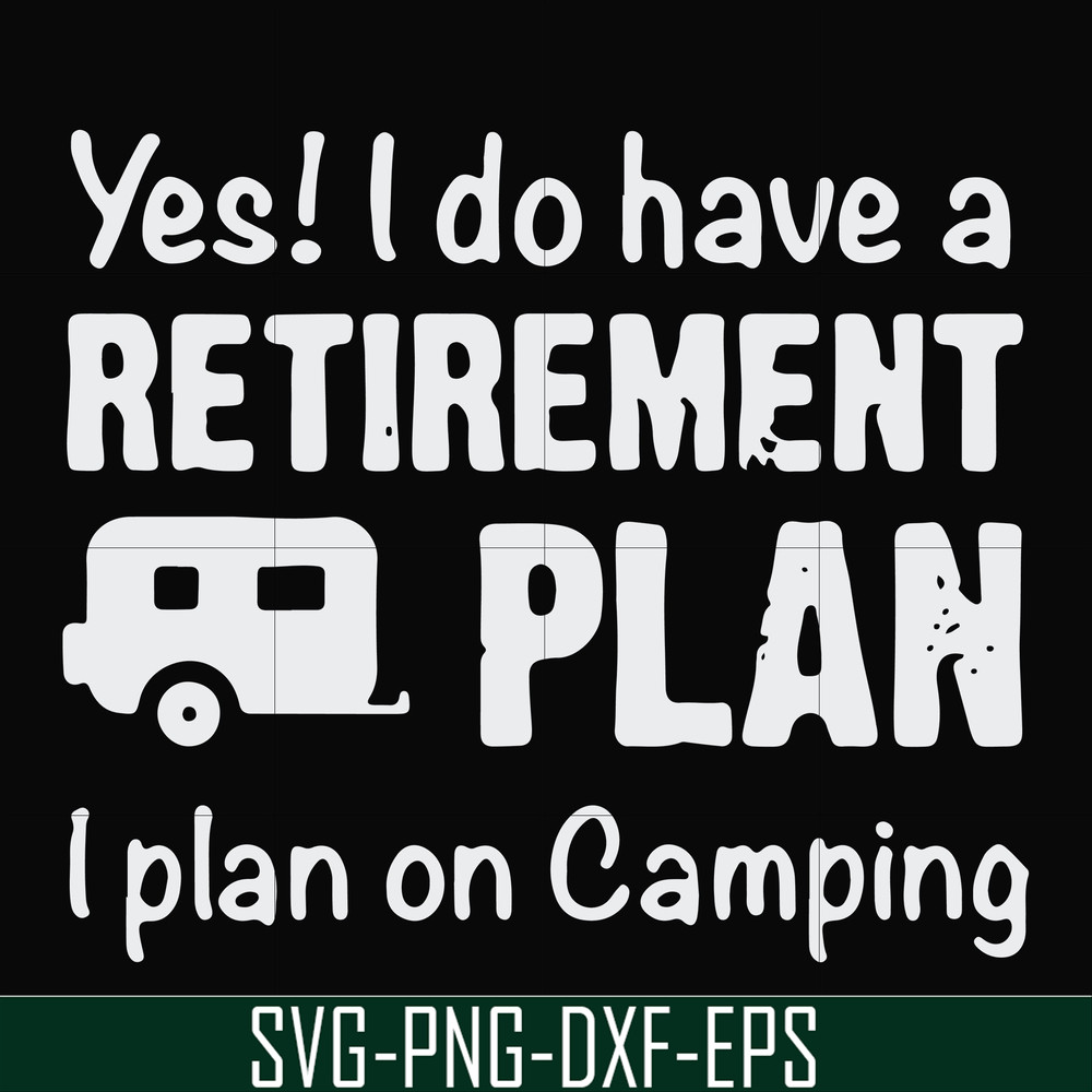 FN000797-Yes! I do have a retirement plan I plan on camping svg, png, dxf, eps file FN000797.jpg