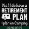 FN000797-Yes! I do have a retirement plan I plan on camping svg, png, dxf, eps file FN000797.jpg