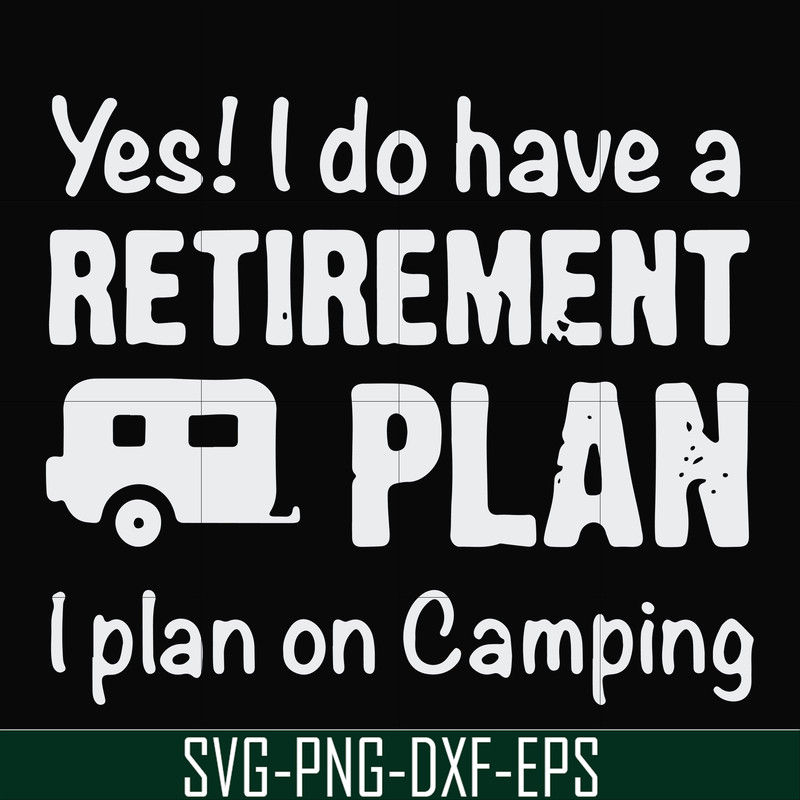 FN000797-Yes! I do have a retirement plan I plan on camping svg, png, dxf, eps file FN000797.jpg