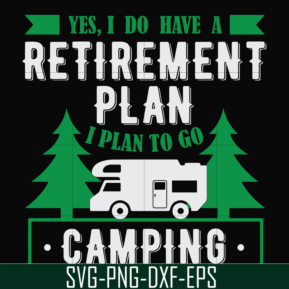 FN000800-Yes! I do have a retirement plan I plan on camping svg, png, dxf, eps file FN000800.jpg