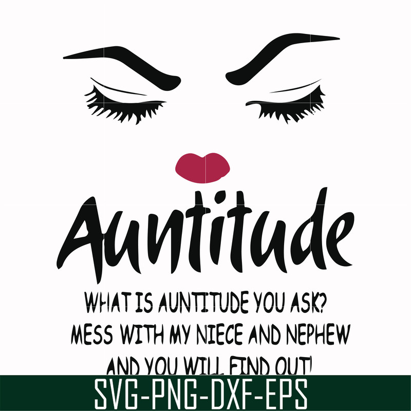 FN00081-Auntitude what is auntitude you ask mess with my niece and newphew and you will find out svg, png, dxf, eps file FN00081.jpg