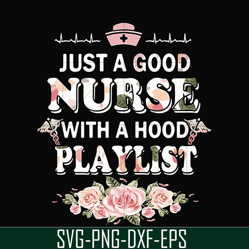 FN000932-Just a good nurse with a hood playlist svg, png, dxf, eps file FN000932.jpg