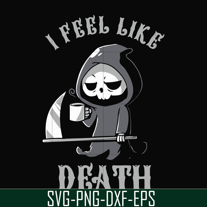 HLW23072025-I feel like death svg, halloween svg, png, dxf, eps digital file HLW23072025.jpg