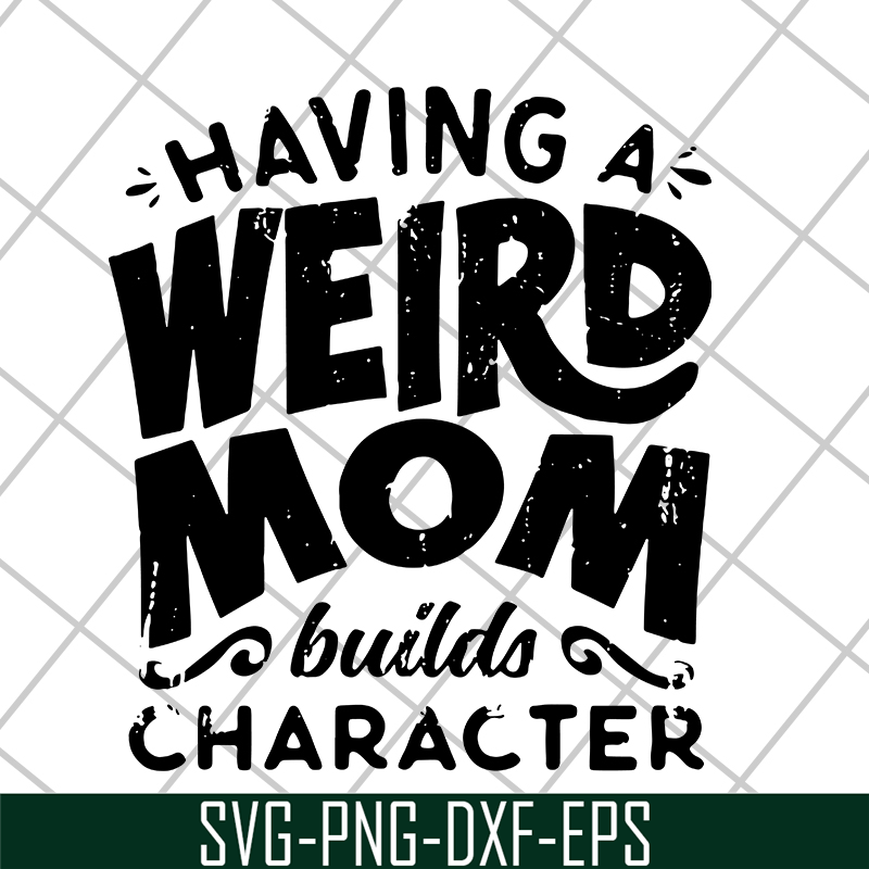 MTD20042106-Having a weird mom builds character svg, Mother's day svg, eps, png, dxf digital file MTD20042106.jpg