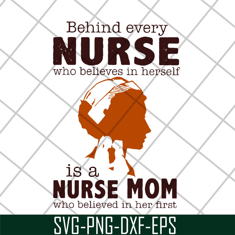 MTD22042106-Behind every nurse who believes in herself is a nurse mom who believed in her first svg, Mother's day svg, eps, png, dxf digital file MTD22042106.jp