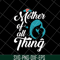 MTD23042127-Mother of all thing svg, Mother's day svg, eps, png, dxf digital file MTD23042127.jpg
