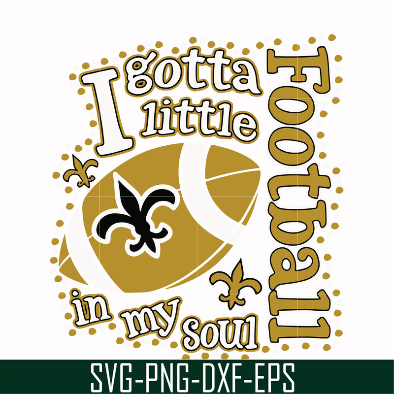 NFL000084-I gotta little Saints football in my soul, svg, png, dxf, eps file NFL000084.jpg