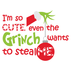 i'm so cute even the grinch wants to steal me svg, grinch christmas svg, grinch hand svg, santa grinch svg, grinch png