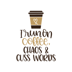 i run on coffee, chaos and cuss words svg, coffee svg, coffee quotes svg, funny coffee svg, caffeine queen, coffee lover
