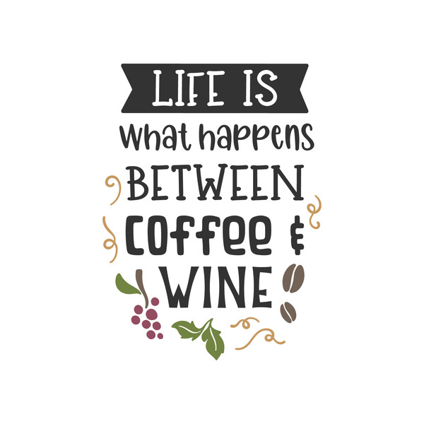 Life Is What Happens Between Coffee and Wine SVG Cut File.png