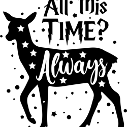 deer all this time always svg, harry potter svg, harry potter quotes svg, harry potter movie svg, magic svg