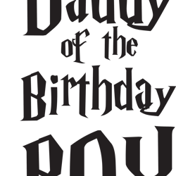daddy of the birthday boy svg, harry potter svg, harry potter quotes svg, harry potter movie svg, magic svg